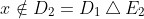 x \notin D_2 = D_1 \bigtriangleup E_2